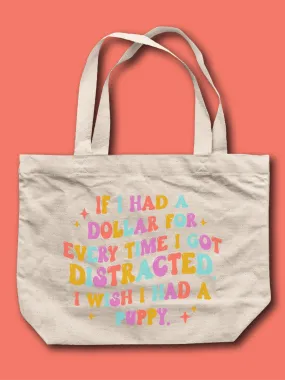 If I Had A Dollar For Every Time I Got Distracted, I Wish I Had A Puppy. Tote Bag